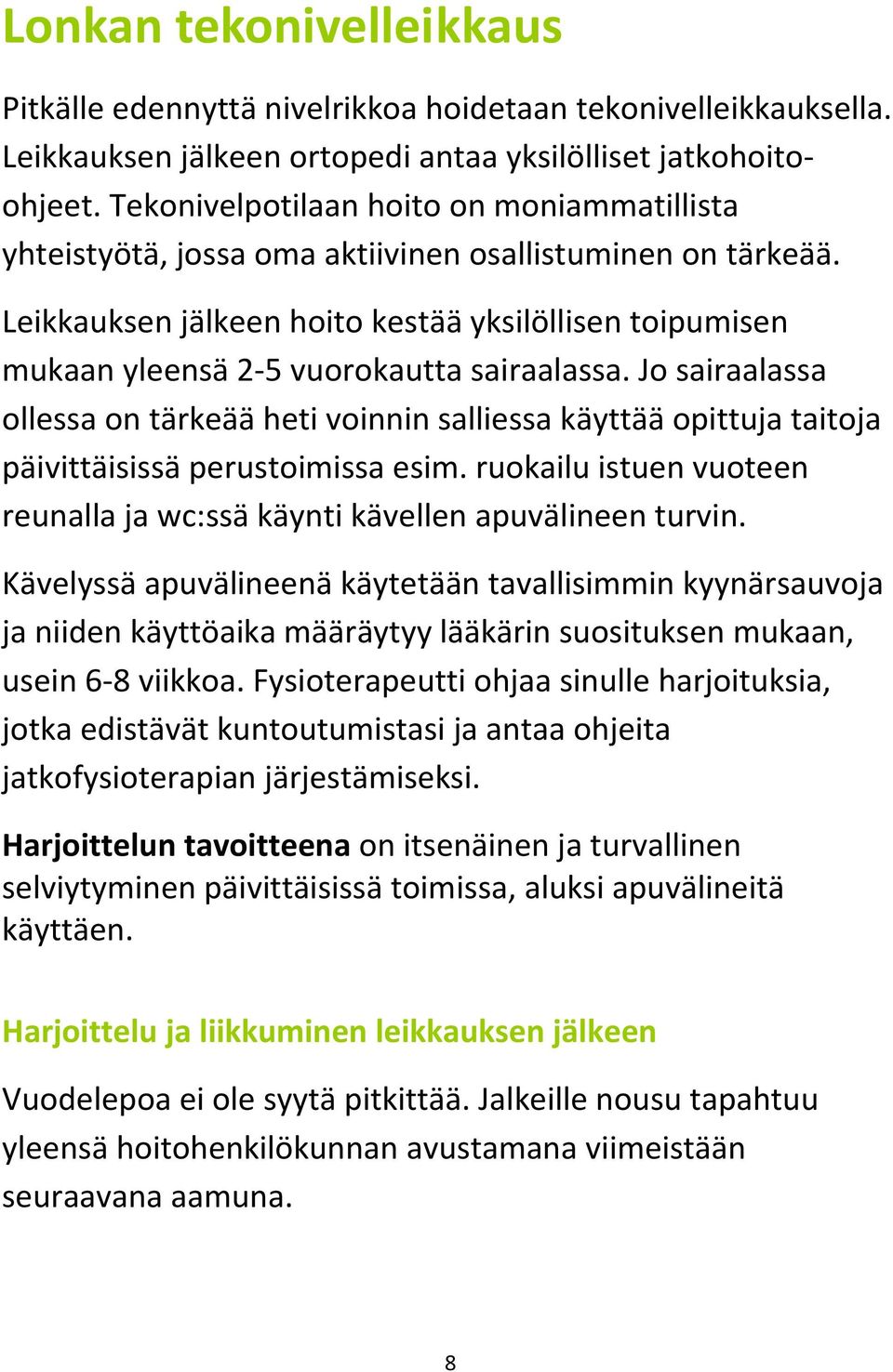 Leikkauksen jälkeen hoito kestää yksilöllisen toipumisen mukaan yleensä 2-5 vuorokautta sairaalassa.