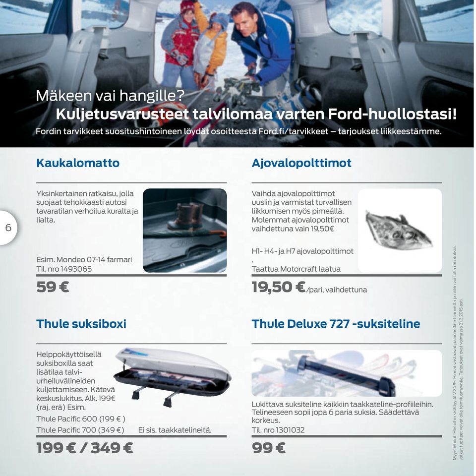 Vaihda ajovalopolttimot uusiin ja varmistat turvallisen liikkumisen myös pimeällä. Molemmat ajovalopolttimot vaihdettuna vain 19,50 Esim. Mondeo 07-14 farmari Til.