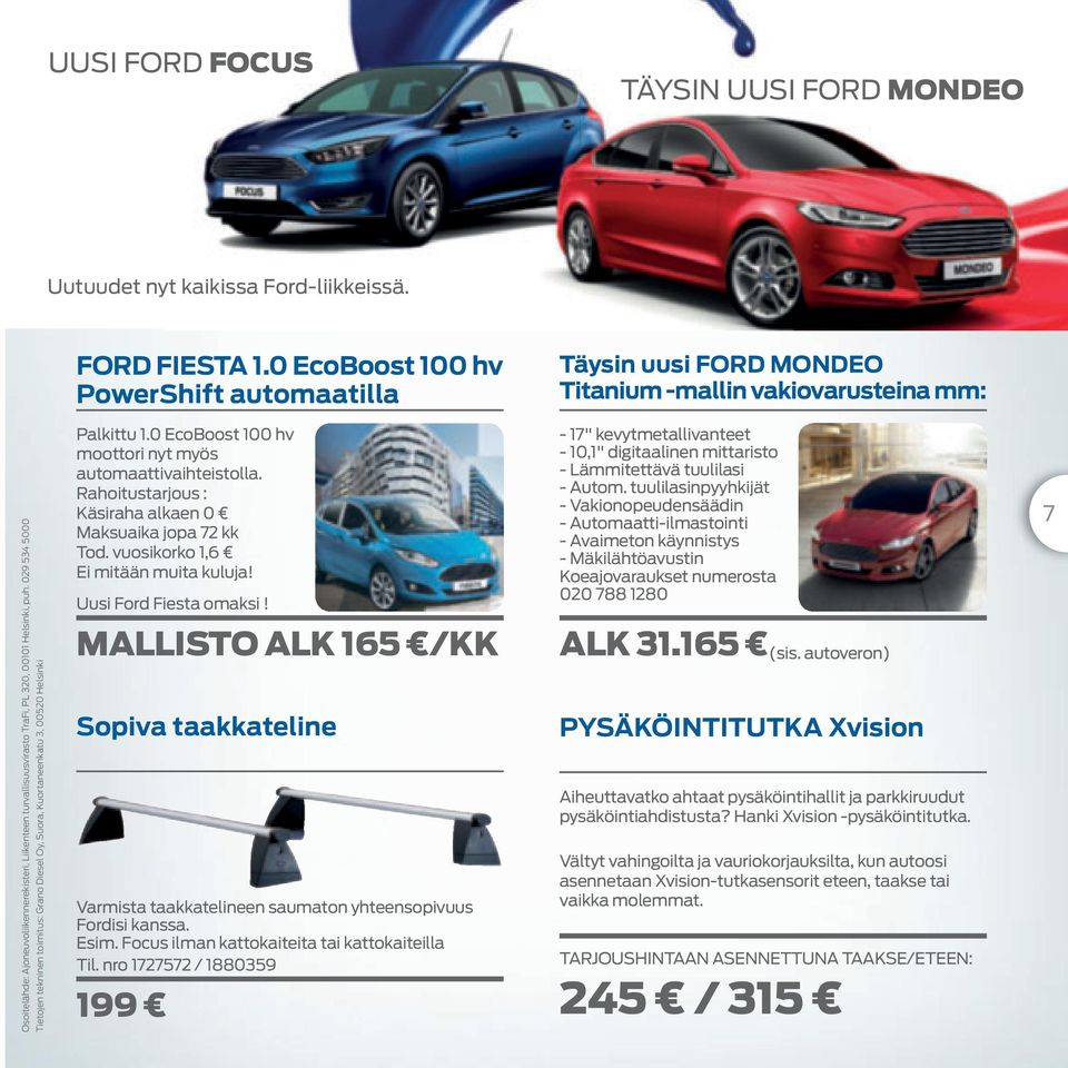 Helsinki, puh. 029 534 5000 Tietojen tekninen toimitus: Grano Diesel Oy, Suora, Kuortaneenkatu 3, 00520 Helsinki Palkittu 1.0 EcoBoost 100 hv moottori nyt myös automaattivaihteistolla.