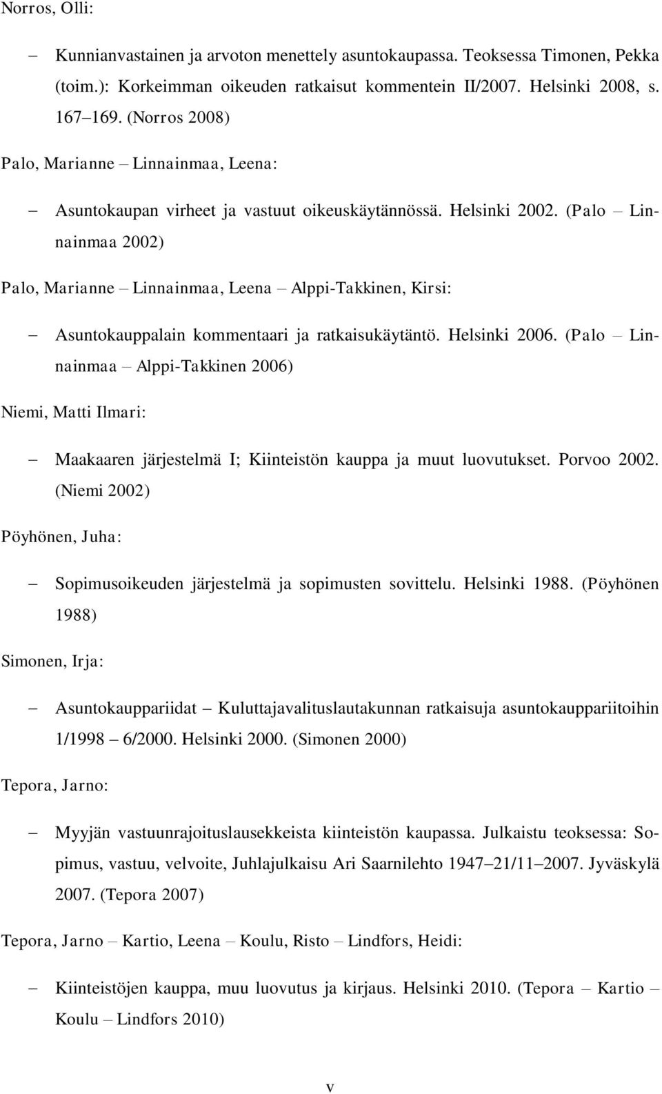 (Palo Linnainmaa 2002) Palo, Marianne Linnainmaa, Leena Alppi-Takkinen, Kirsi: Asuntokauppalain kommentaari ja ratkaisukäytäntö. Helsinki 2006.
