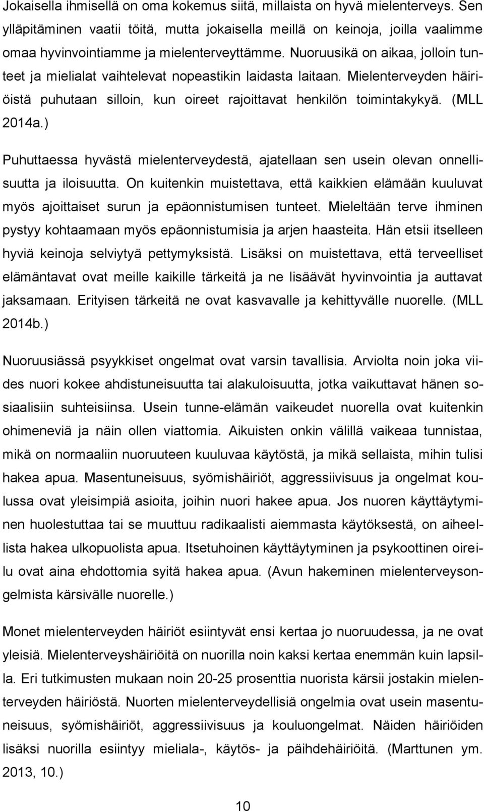 Nuoruusikä on aikaa, jolloin tunteet ja mielialat vaihtelevat nopeastikin laidasta laitaan. Mielenterveyden häiriöistä puhutaan silloin, kun oireet rajoittavat henkilön toimintakykyä. (MLL 2014a.