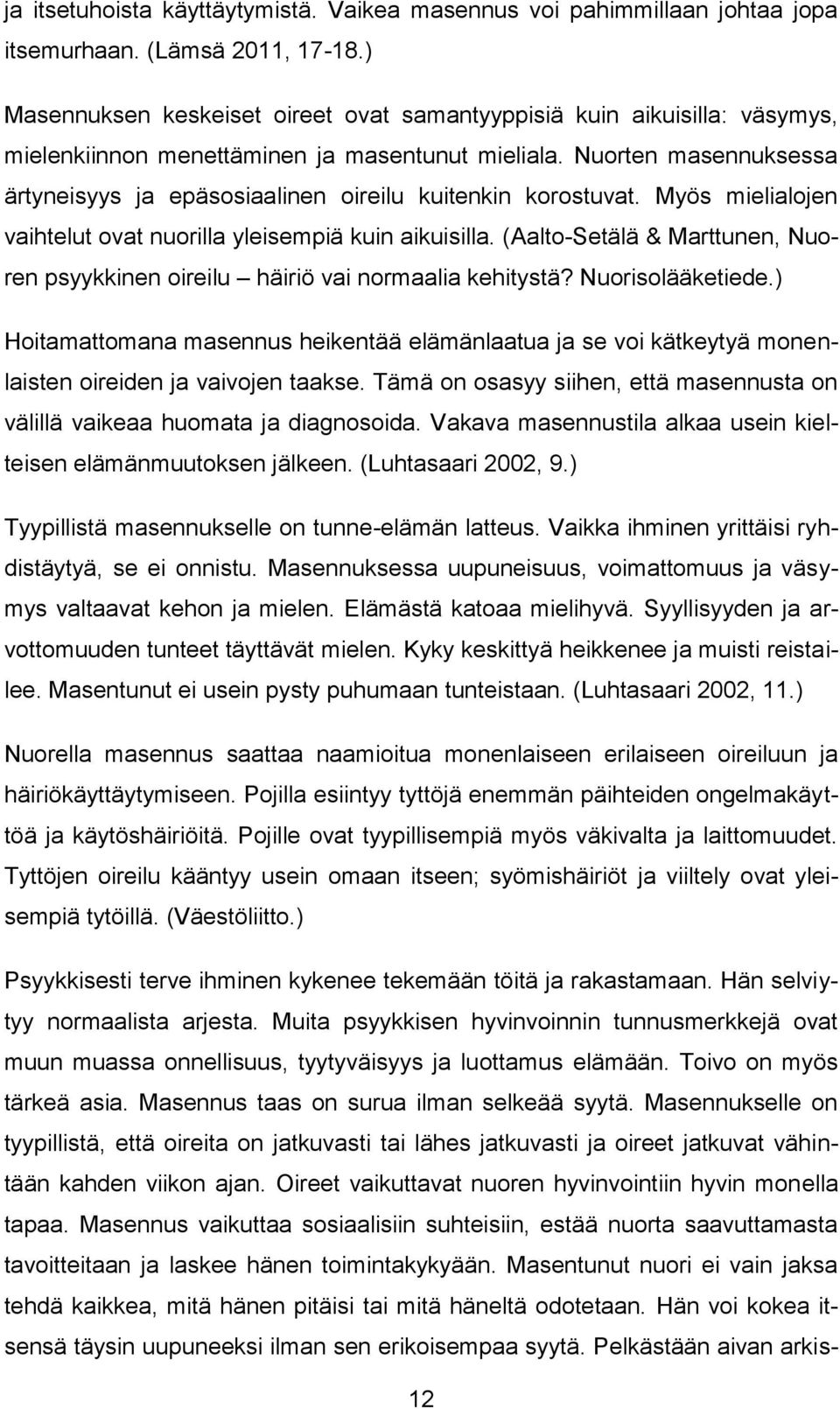 Nuorten masennuksessa ärtyneisyys ja epäsosiaalinen oireilu kuitenkin korostuvat. Myös mielialojen vaihtelut ovat nuorilla yleisempiä kuin aikuisilla.