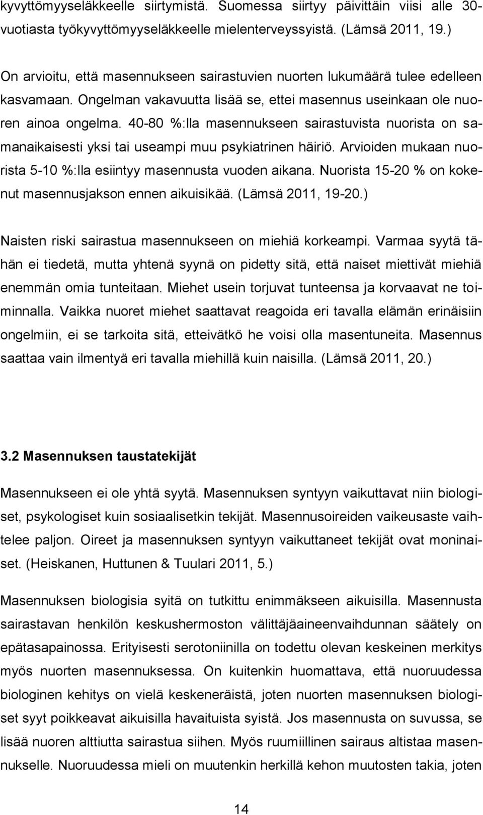 40-80 %:lla masennukseen sairastuvista nuorista on samanaikaisesti yksi tai useampi muu psykiatrinen häiriö. Arvioiden mukaan nuorista 5-10 %:lla esiintyy masennusta vuoden aikana.