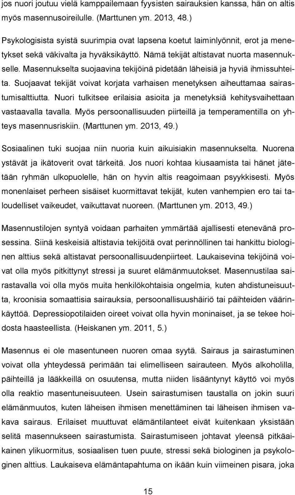 Masennukselta suojaavina tekijöinä pidetään läheisiä ja hyviä ihmissuhteita. Suojaavat tekijät voivat korjata varhaisen menetyksen aiheuttamaa sairastumisalttiutta.