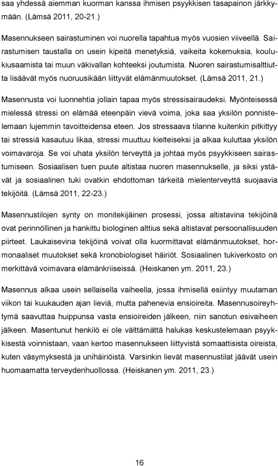 Nuoren sairastumisalttiutta lisäävät myös nuoruusikään liittyvät elämänmuutokset. (Lämsä 2011, 21.) Masennusta voi luonnehtia jollain tapaa myös stressisairaudeksi.