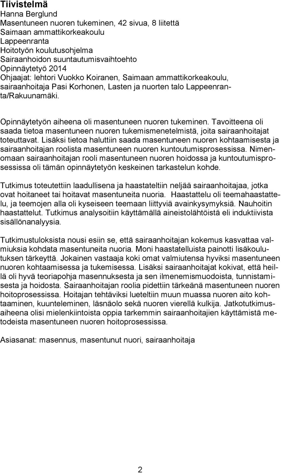 Tavoitteena oli saada tietoa masentuneen nuoren tukemismenetelmistä, joita sairaanhoitajat toteuttavat.