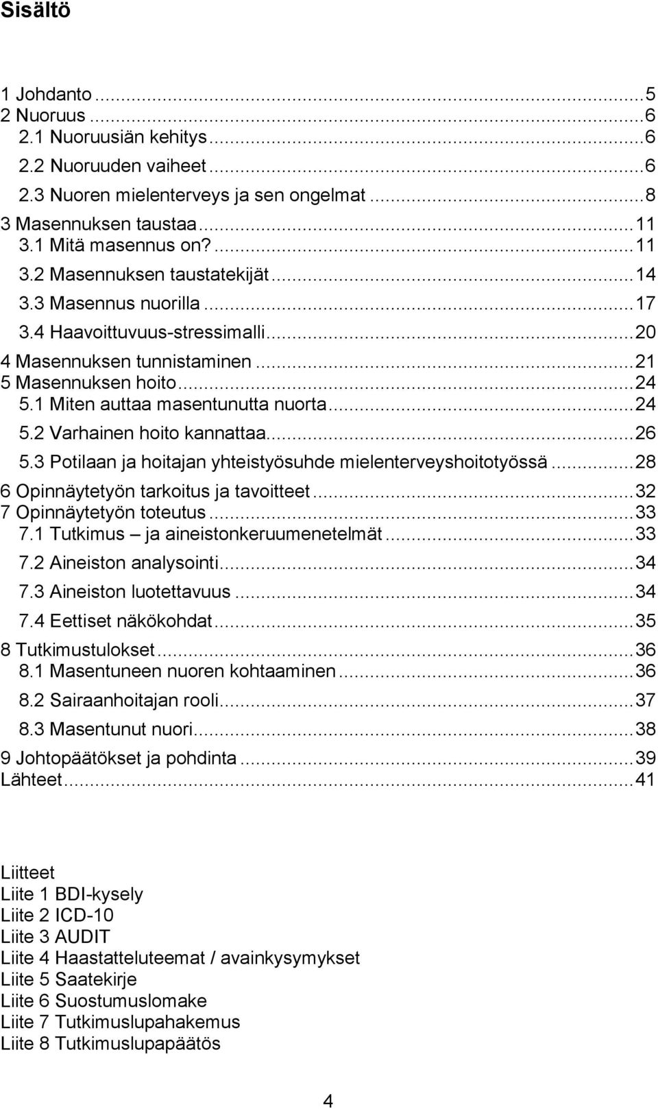 .. 26 5.3 Potilaan ja hoitajan yhteistyösuhde mielenterveyshoitotyössä... 28 6 Opinnäytetyön tarkoitus ja tavoitteet... 32 7 Opinnäytetyön toteutus... 33 7.1 Tutkimus ja aineistonkeruumenetelmät.
