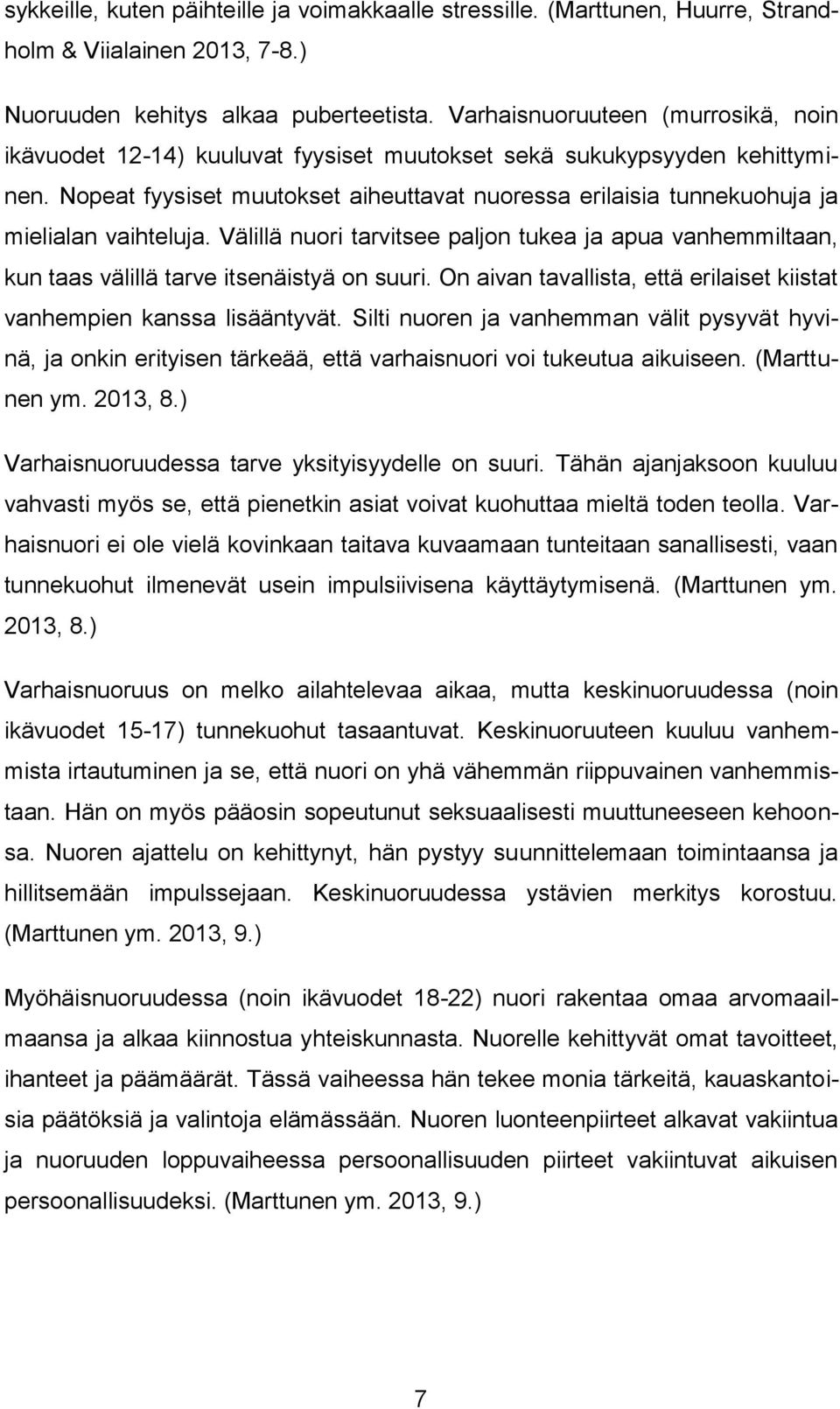 Nopeat fyysiset muutokset aiheuttavat nuoressa erilaisia tunnekuohuja ja mielialan vaihteluja. Välillä nuori tarvitsee paljon tukea ja apua vanhemmiltaan, kun taas välillä tarve itsenäistyä on suuri.