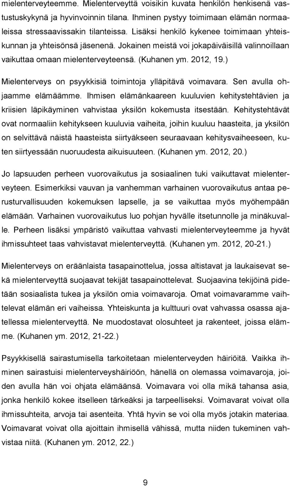 ) Mielenterveys on psyykkisiä toimintoja ylläpitävä voimavara. Sen avulla ohjaamme elämäämme.