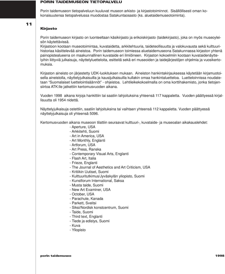 Kirjastoon kootaan museotoimintaa, kuvataidetta, arkkitehtuu ria, taideteollisuutta ja valokuvausta sekä kulttuurihistoriaa käsittelevää aineistoa.