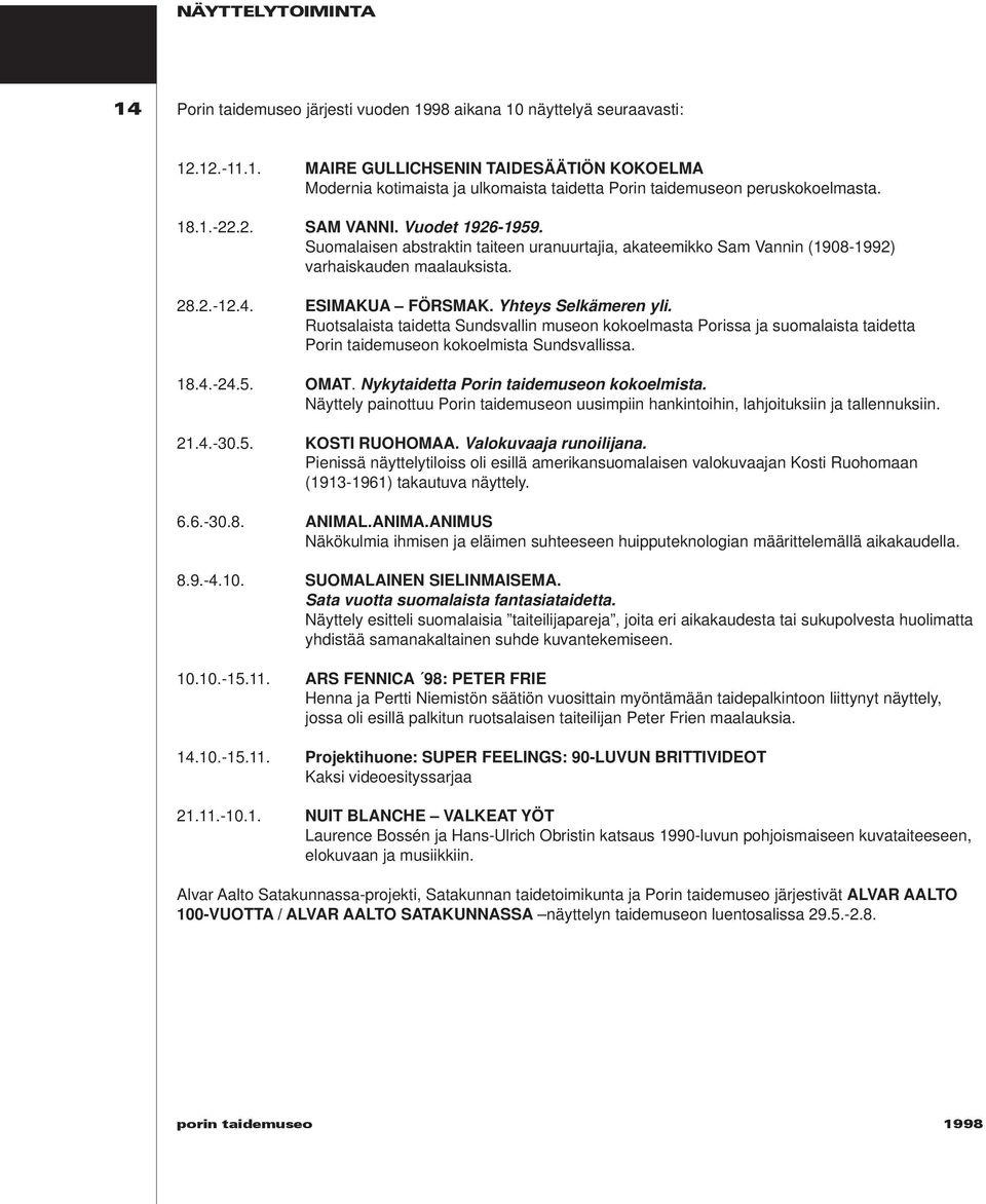 Yhteys Selkämeren yli. Ruotsalaista taidetta Sundsvallin museon kokoelmasta Porissa ja suomalaista taidetta Porin taidemuseon kokoelmista Sundsvallissa. 18.4.-24.5. OMAT.