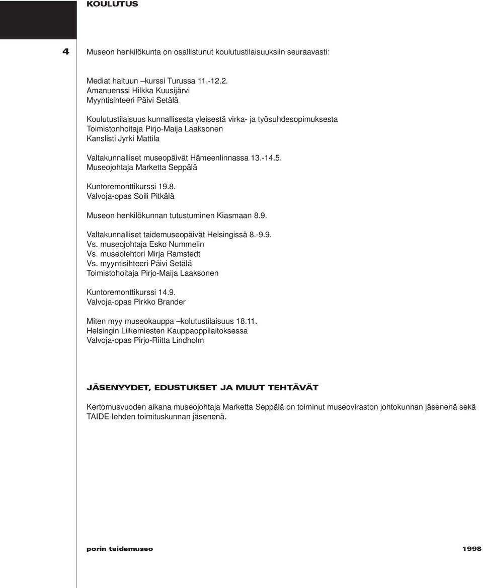 Valtakunnalliset museopäivät Hämeenlinnassa 13.-14.5. Museojohtaja Marketta Seppälä Kuntoremonttikurssi 19.8. Valvoja-opas Soili Pitkälä Museon henkilökunnan tutustuminen Kiasmaan 8.9. Valtakunnalliset taidemuseopäivät Helsingissä 8.