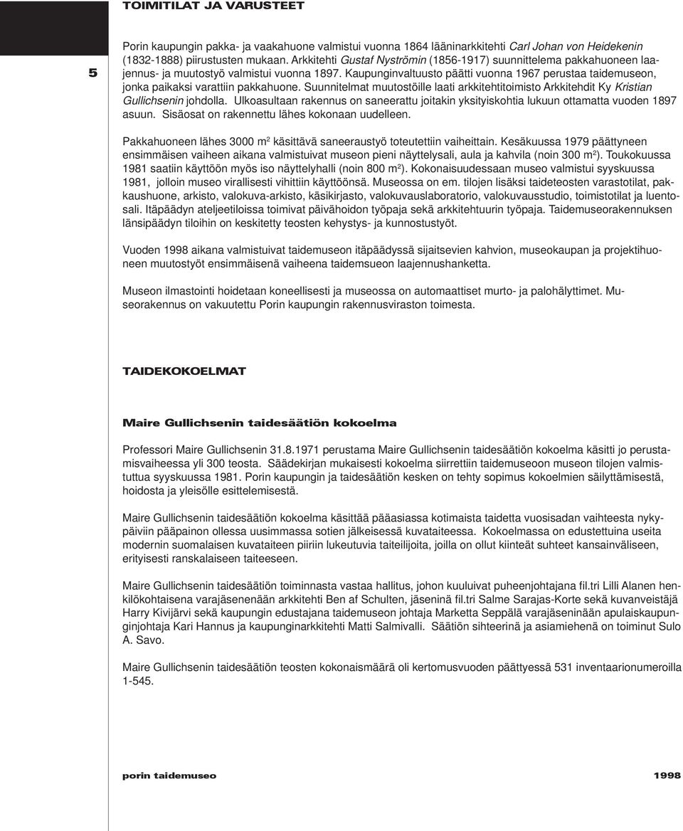 Kaupunginvaltuusto päätti vuonna 1967 pe rustaa taide mu seon, jonka paikaksi varattiin pakkahuone.