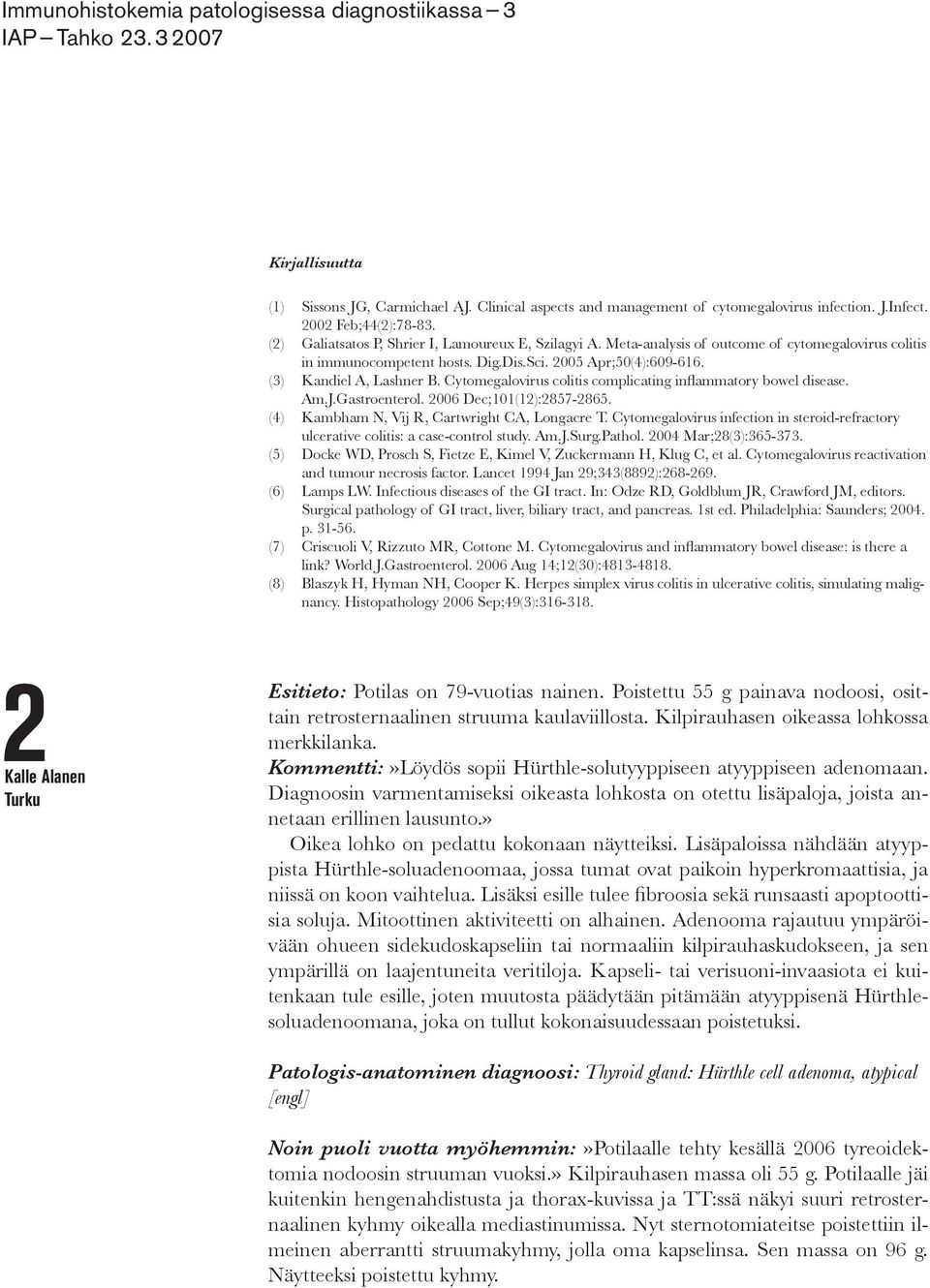 Cytomegalovirus colitis complicating inflammatory bowel disease. Am.J.Gastroenterol. 2006 Dec;101(12):2857-2865. (4) Kambham N, Vij R, Cartwright CA, Longacre T.