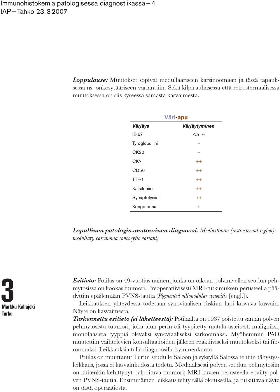 Väri-apu Värjäys Värjäytyminen Ki-67 < 5 % Tyroglobuliini CK20 CK7 ++ CD56 ++ TTF-1 ++ Kalsitoniini ++ Synaptofysiini ++ Kongo-puna + Lopullinen patologis-anatominen diagnoosi: Mediastinum