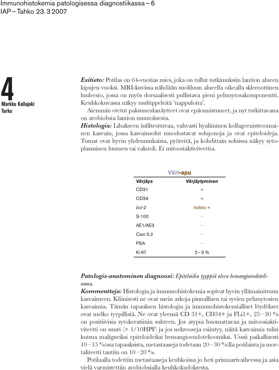 Aiemmin otetut paksuneulanäytteet ovat epäonnistuneet, ja nyt tutkittavana on avobiobsia lantion muutoksesta.