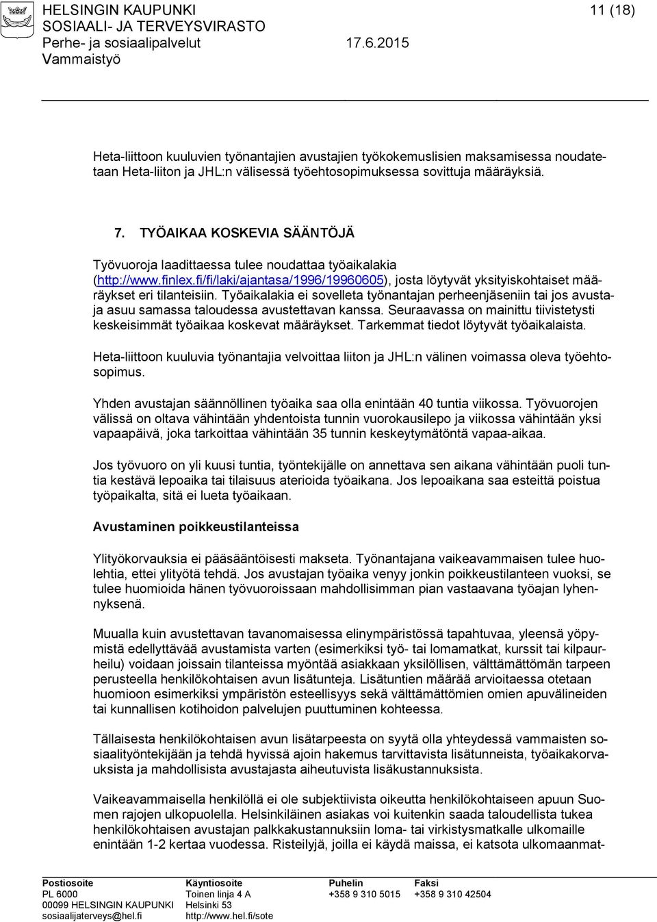 Työaikalakia ei sovelleta työnantajan perheenjäseniin tai jos avustaja asuu samassa taloudessa avustettavan kanssa. Seuraavassa on mainittu tiivistetysti keskeisimmät työaikaa koskevat määräykset.