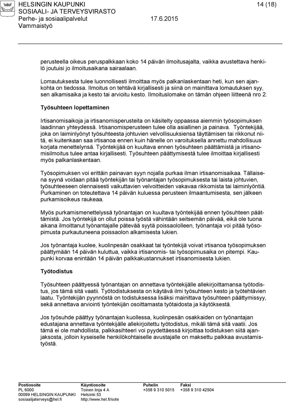 Ilmoitus on tehtävä kirjallisesti ja siinä on mainittava lomautuksen syy, sen alkamisaika ja kesto tai arvioitu kesto. Ilmoituslomake on tämän ohjeen liitteenä nro 2.