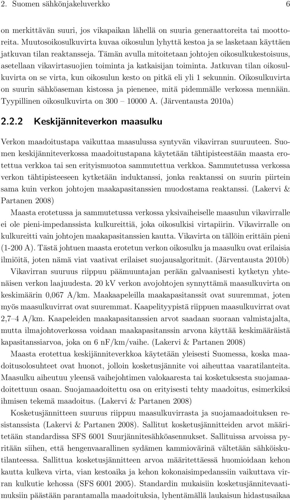 Tämän avulla mitoitetaan johtojen oikosulkukestoisuus, asetellaan vikavirtasuojien toiminta ja katkaisijan toiminta.