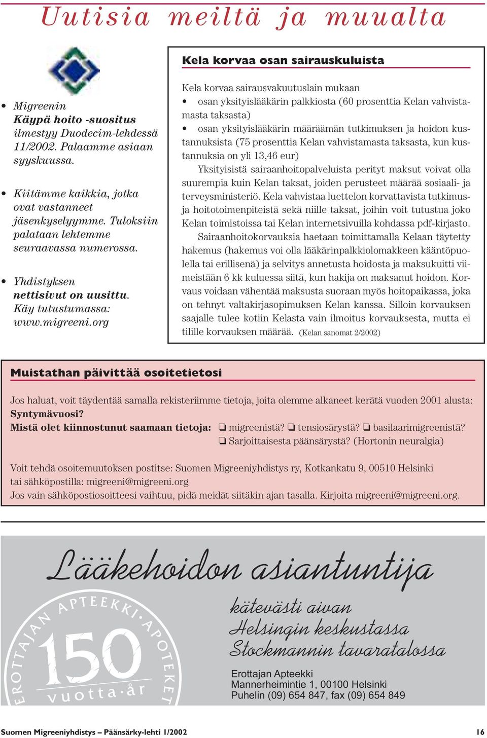 org Kela korvaa sairausvakuutuslain mukaan osan yksityislääkärin palkkiosta (60 prosenttia Kelan vahvistamasta taksasta) osan yksityislääkärin määräämän tutkimuksen ja hoidon kustannuksista (75