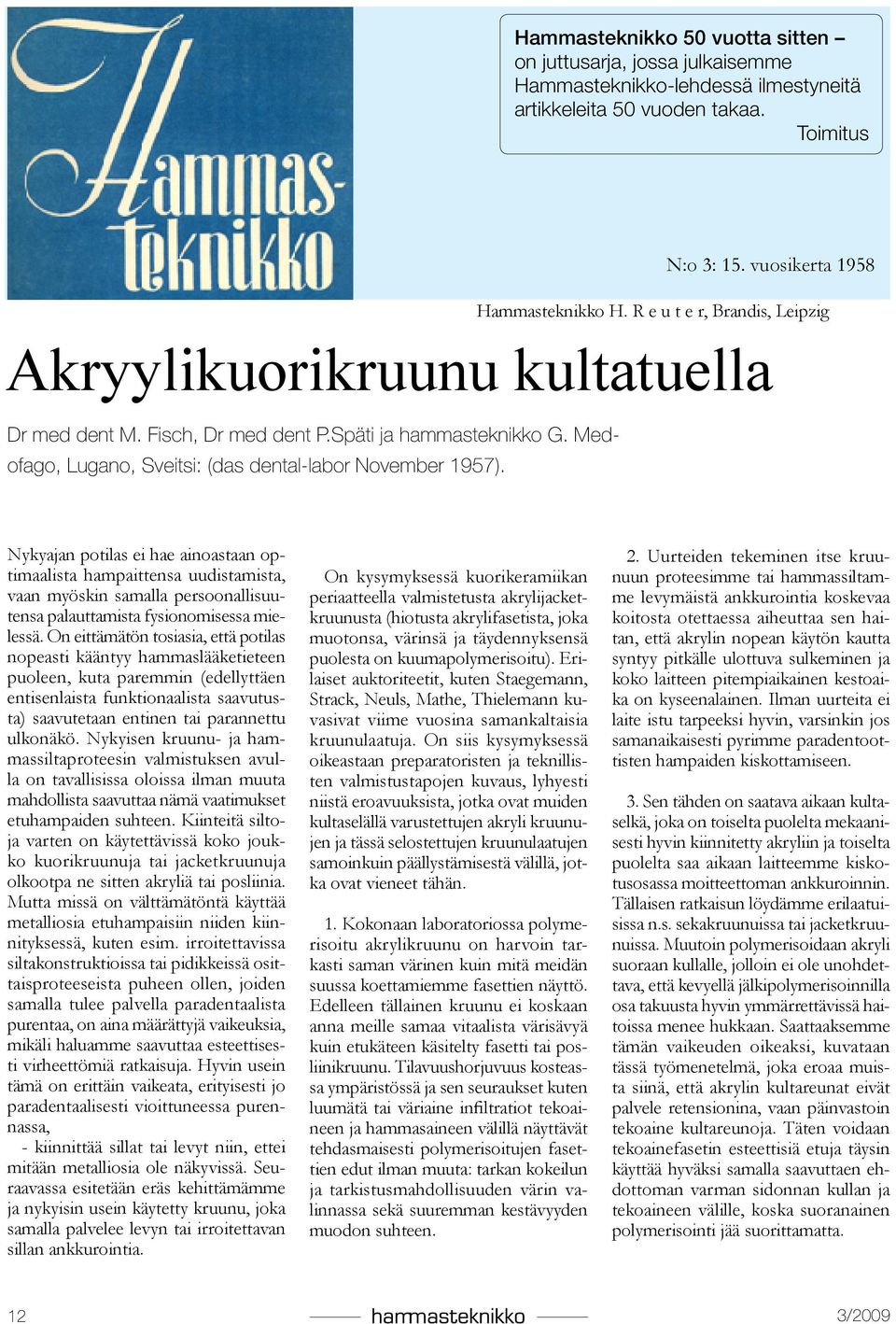 Nykyajan potilas ei hae ainoastaan optimaalista hampaittensa uudistamista, vaan myöskin samalla persoonallisuutensa palauttamista fysionomisessa mielessä.