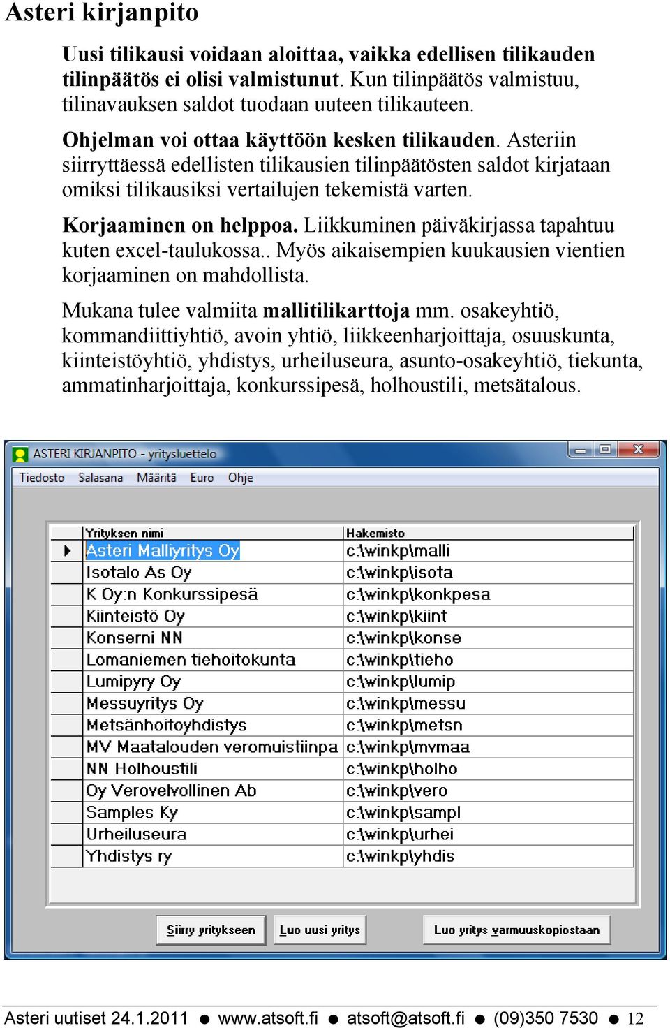 Liikkuminen päiväkirjassa tapahtuu kuten excel-taulukossa.. Myös aikaisempien kuukausien vientien korjaaminen on mahdollista. Mukana tulee valmiita mallitilikarttoja mm.