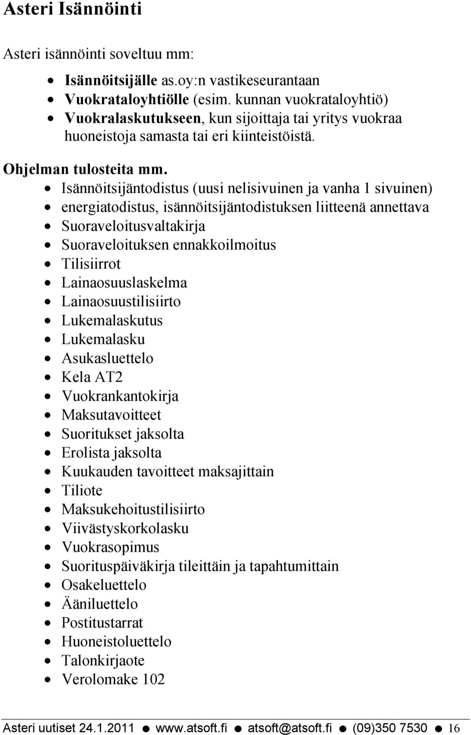 Isännöitsijäntodistus (uusi nelisivuinen ja vanha 1 sivuinen) energiatodistus, isännöitsijäntodistuksen liitteenä annettava Suoraveloitusvaltakirja Suoraveloituksen ennakkoilmoitus Tilisiirrot