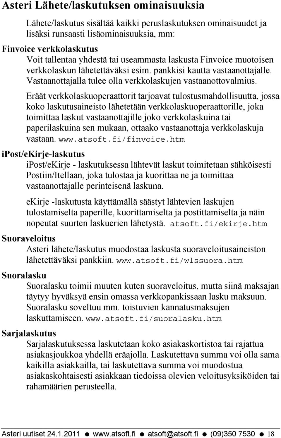 Eräät verkkolaskuoperaattorit tarjoavat tulostusmahdollisuutta, jossa koko laskutusaineisto lähetetään verkkolaskuoperaattorille, joka toimittaa laskut vastaanottajille joko verkkolaskuina tai