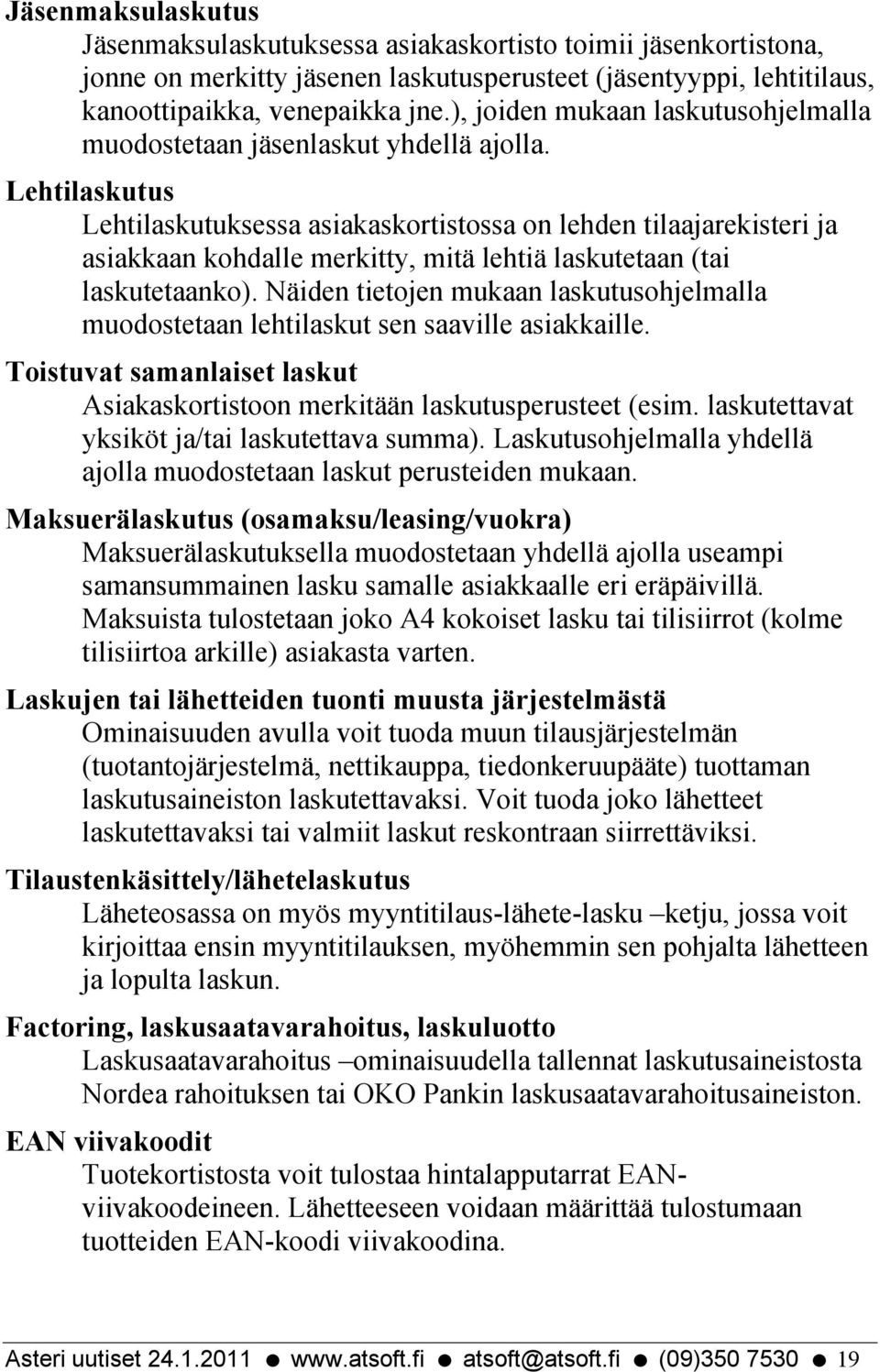 Lehtilaskutus Lehtilaskutuksessa asiakaskortistossa on lehden tilaajarekisteri ja asiakkaan kohdalle merkitty, mitä lehtiä laskutetaan (tai laskutetaanko).