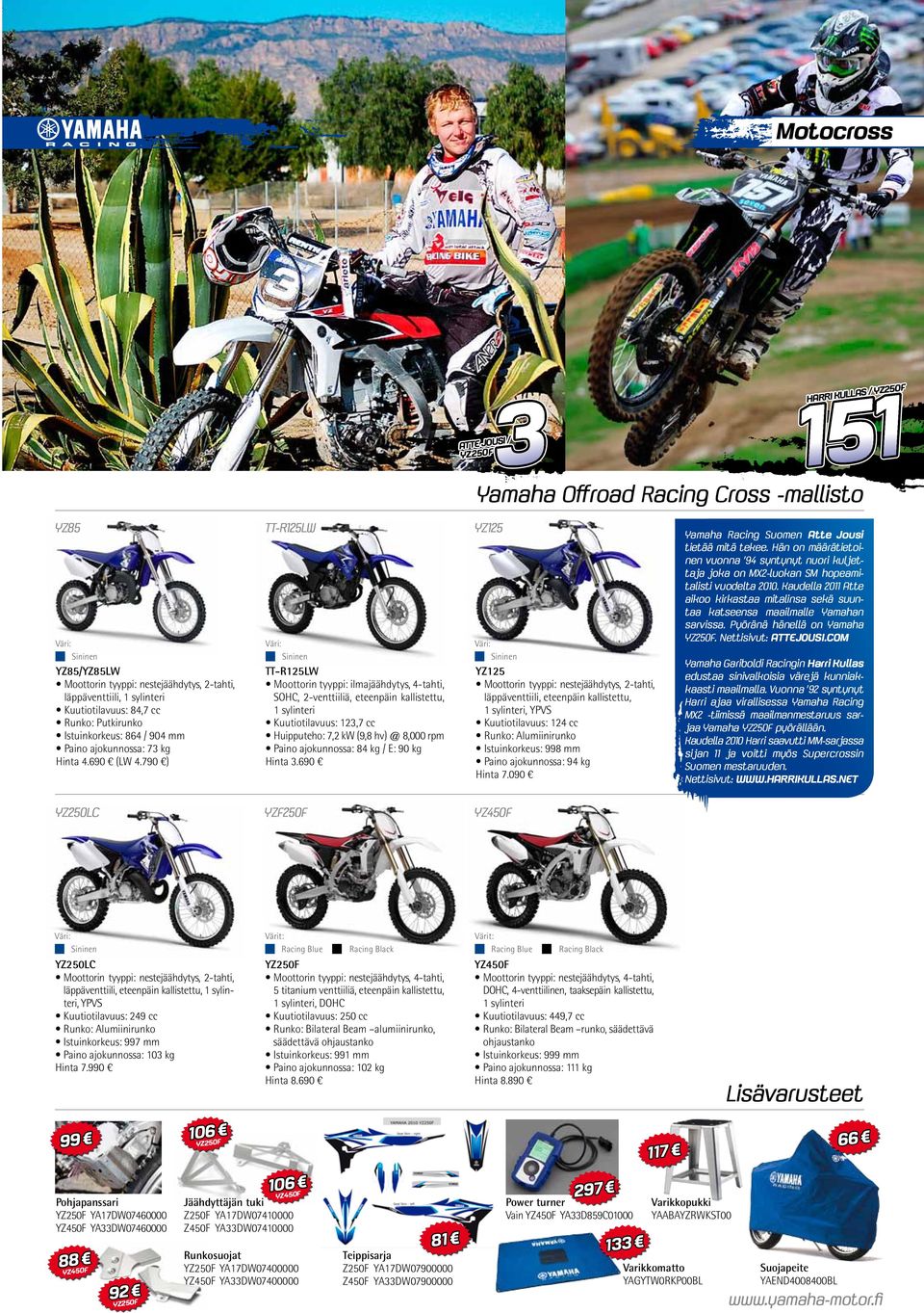 790 ) TT-R125LW Moottorin tyyppi: ilmajäähdytys, 4-tahti, SOHC, 2-venttiiliä, eteenpäin kallistettu, 1 sylinteri Kuutiotilavuus: 123,7 cc Huipputeho: 7,2 kw (9,8 hv) @ 8,000 rpm Paino ajokunnossa: 84