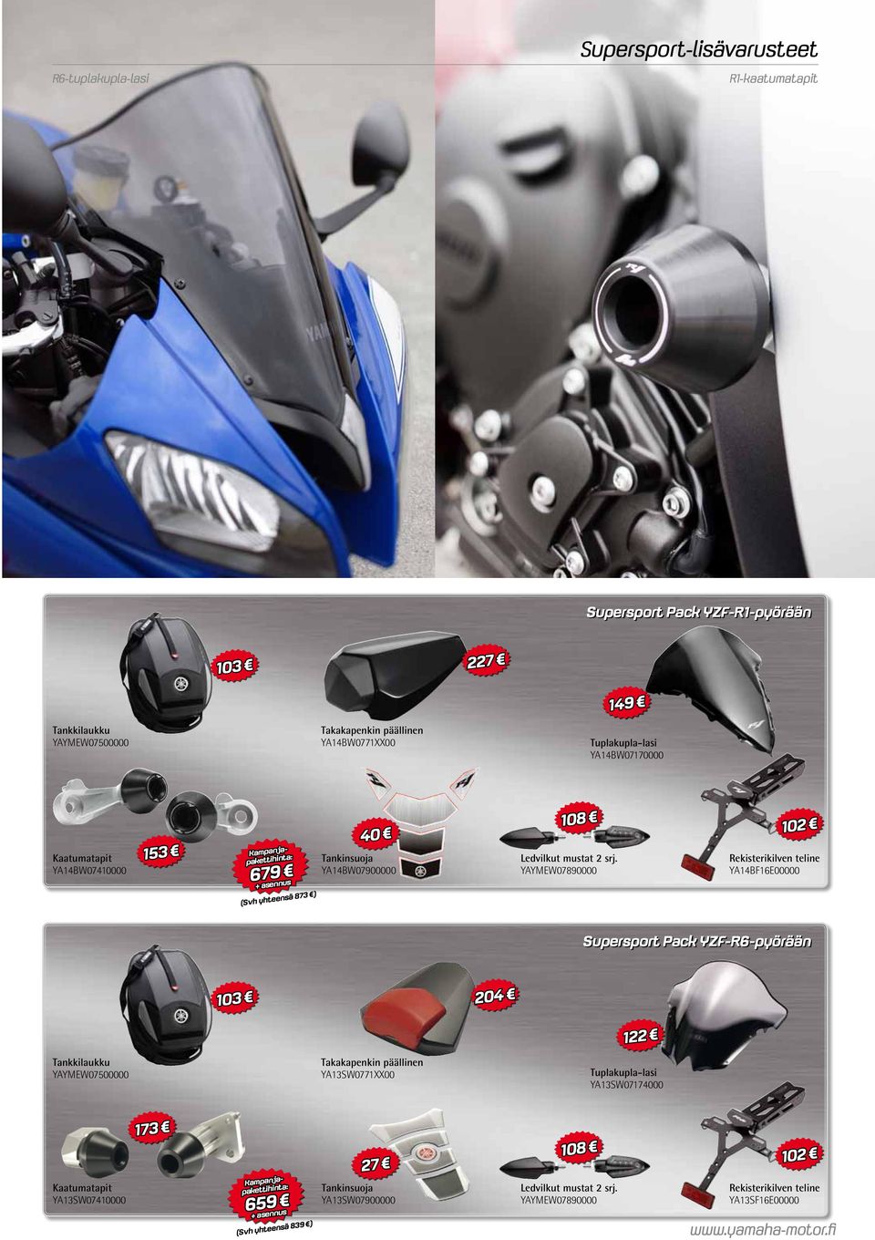 YAYMEW07890000 102 Rekisterikilven teline YA14BF16E00000 Supersport Pack YZF-R6-pyörään 103 204 122 Tankkilaukku YAYMEW07500000 Takakapenkin päällinen YA13SW0771XX00 Tuplakupla-lasi