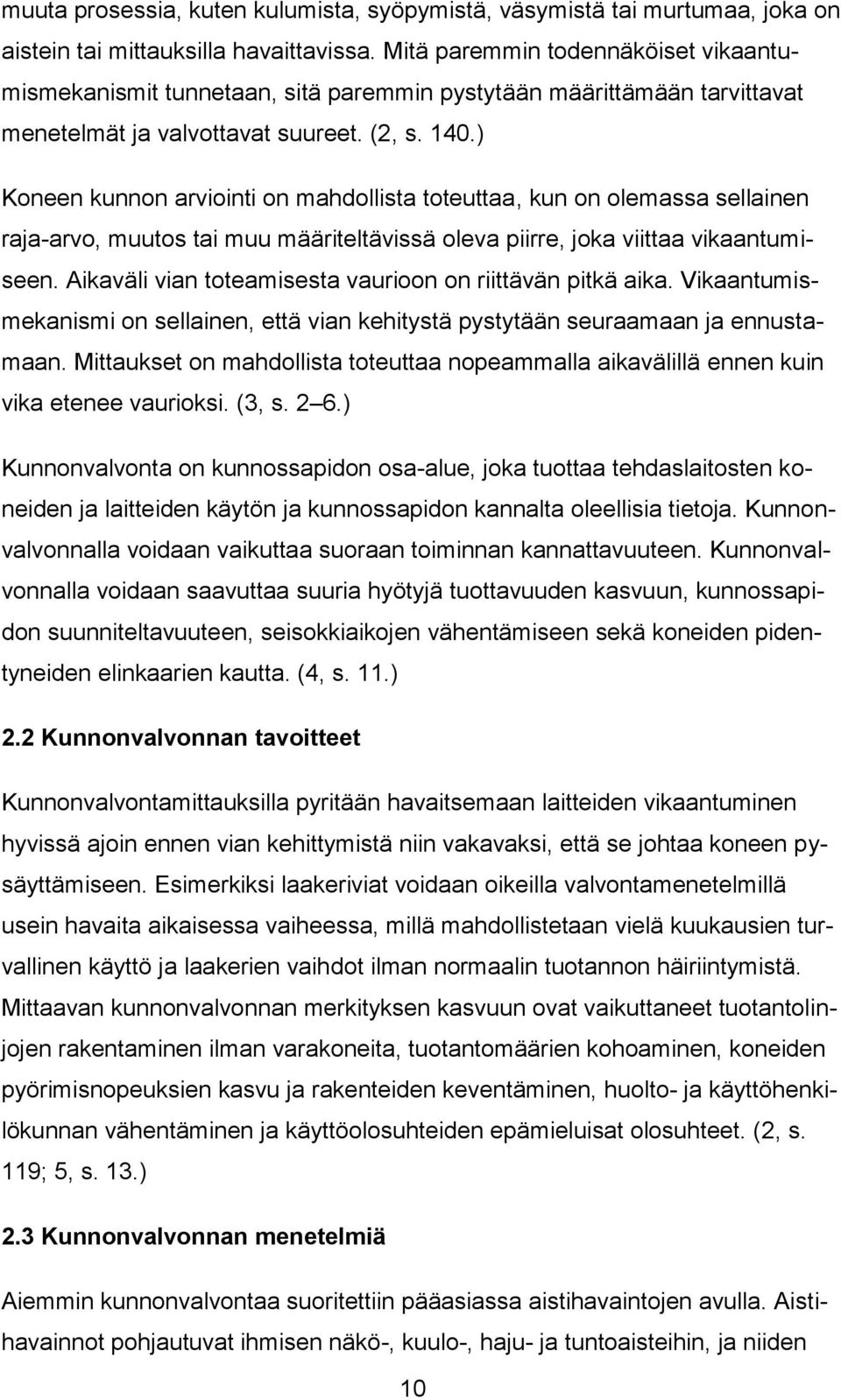 ) Koneen kunnon arviointi on mahdollista toteuttaa, kun on olemassa sellainen raja-arvo, muutos tai muu määriteltävissä oleva piirre, joka viittaa vikaantumiseen.