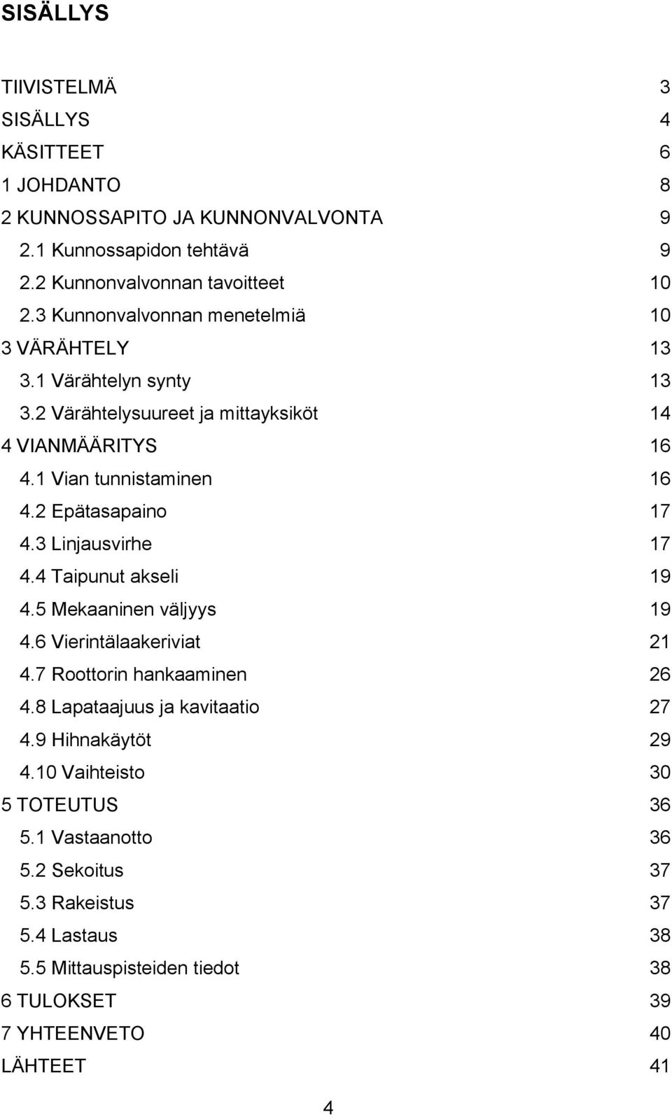 2 Epätasapaino 17 4.3 Linjausvirhe 17 4.4 Taipunut akseli 19 4.5 Mekaaninen väljyys 19 4.6 Vierintälaakeriviat 21 4.7 Roottorin hankaaminen 26 4.