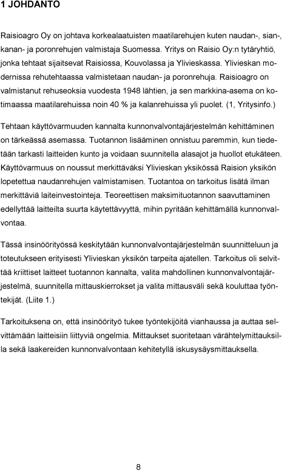 Raisioagro on valmistanut rehuseoksia vuodesta 1948 lähtien, ja sen markkina-asema on kotimaassa maatilarehuissa noin 40 % ja kalanrehuissa yli puolet. (1, Yritysinfo.