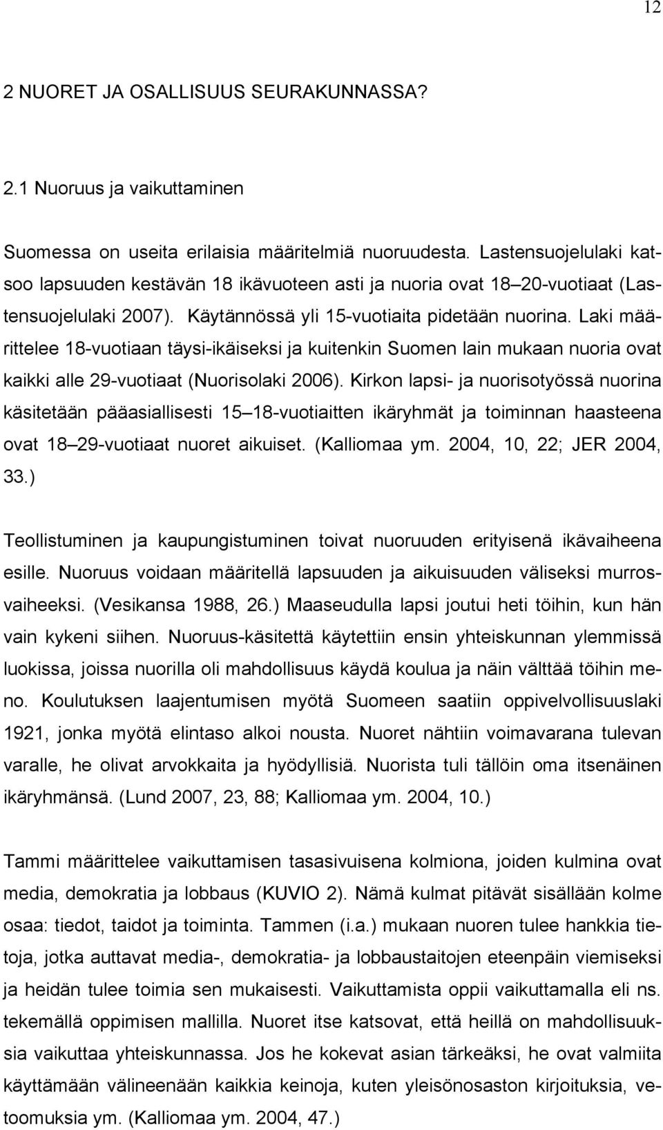 Laki määrittelee 18-vuotiaan täysi-ikäiseksi ja kuitenkin Suomen lain mukaan nuoria ovat kaikki alle 29-vuotiaat (Nuorisolaki 2006).