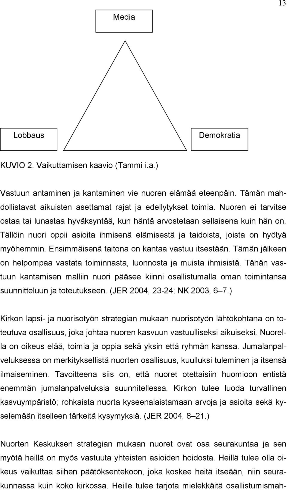 Tällöin nuori oppii asioita ihmisenä elämisestä ja taidoista, joista on hyötyä myöhemmin. Ensimmäisenä taitona on kantaa vastuu itsestään.