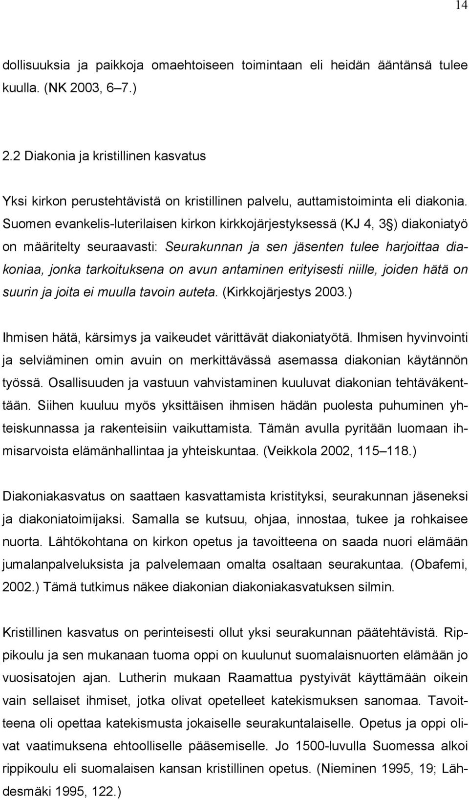 Suomen evankelis-luterilaisen kirkon kirkkojärjestyksessä (KJ 4, 3 ) diakoniatyö on määritelty seuraavasti: Seurakunnan ja sen jäsenten tulee harjoittaa diakoniaa, jonka tarkoituksena on avun