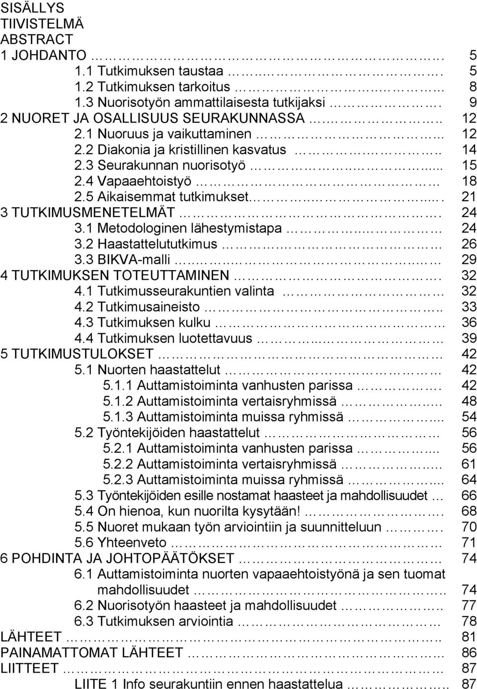 1 Metodologinen lähestymistapa.. 24 3.2 Haastattelututkimus. 26 3.3 BIKVA-malli...... 29 4 TUTKIMUKSEN TOTEUTTAMINEN. 32 4.1 Tutkimusseurakuntien valinta 32 4.2 Tutkimusaineisto.. 33 4.