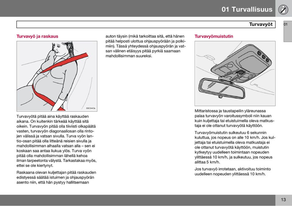 On kuitenkin tärkeää käyttää sitä oikein. Turvavyön pitää olla tiiviisti olkapäätä vasten, turvavyön diagonaaliosan olla rintojen välissä ja vatsan sivulla.