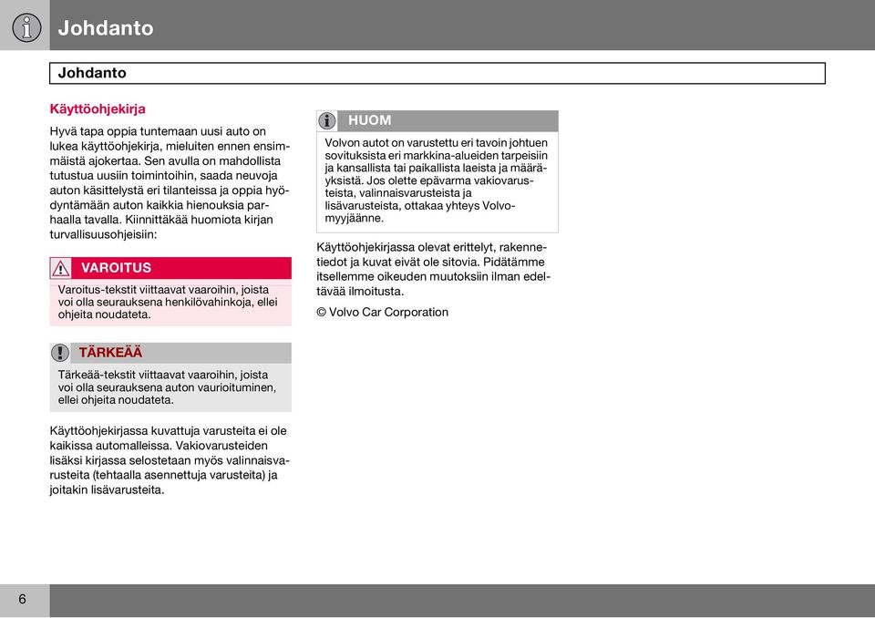 Kiinnittäkää huomiota kirjan turvallisuusohjeisiin: VAROITUS Varoitus-tekstit viittaavat vaaroihin, joista voi olla seurauksena henkilövahinkoja, ellei ohjeita noudateta.