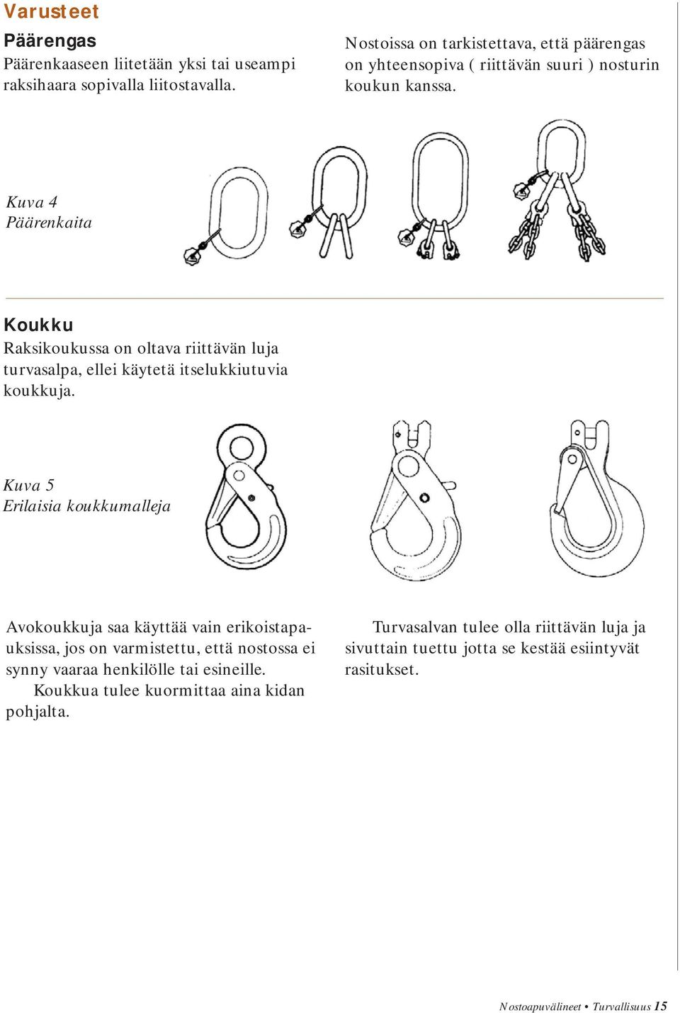 Kuva 4 Päärenkaita Koukku Raksikoukussa on oltava riittävän luja turvasalpa, ellei käytetä itselukkiutuvia koukkuja.