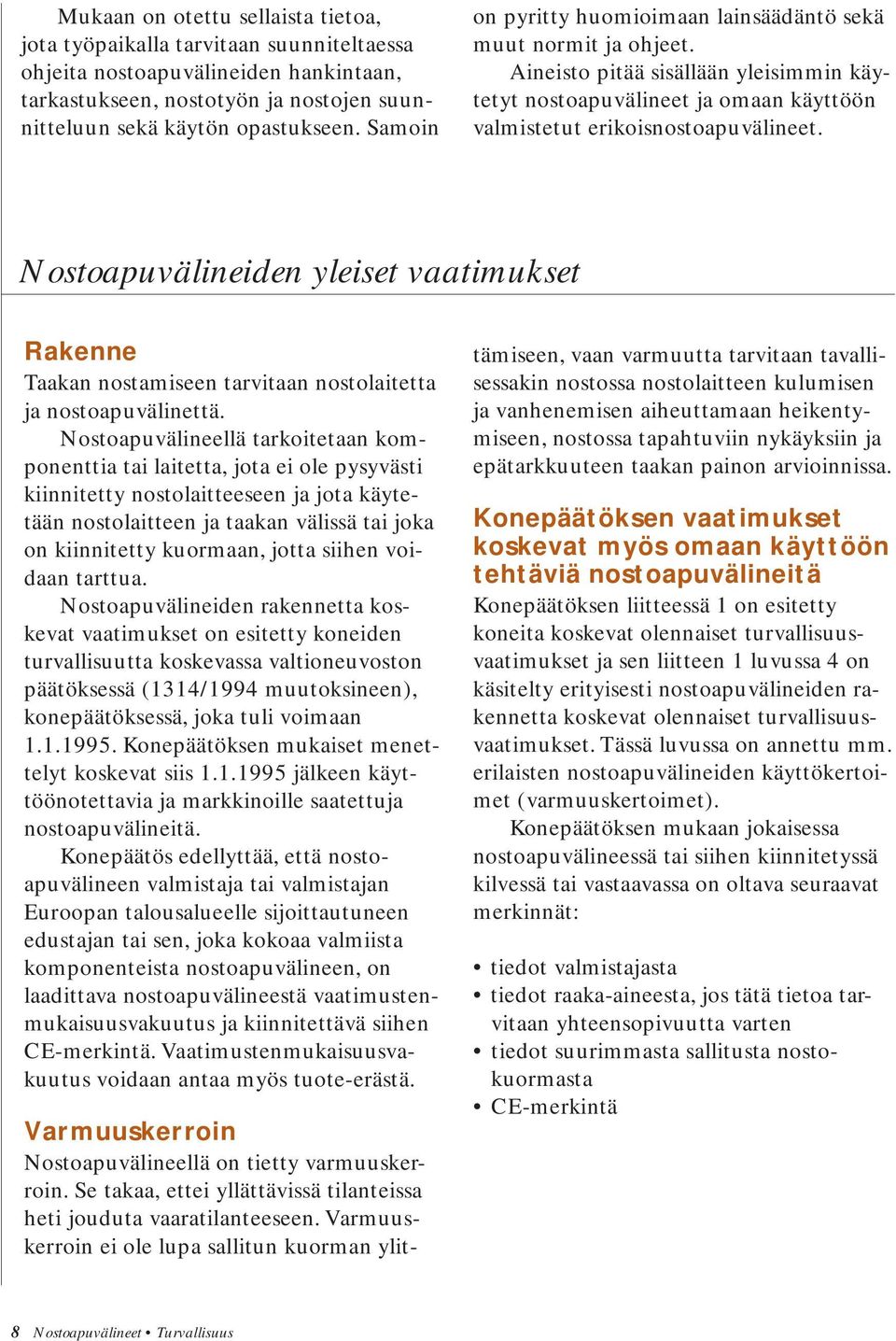 Nostoapuvälineiden yleiset vaatimukset Rakenne Taakan nostamiseen tarvitaan nostolaitetta ja nostoapuvälinettä.