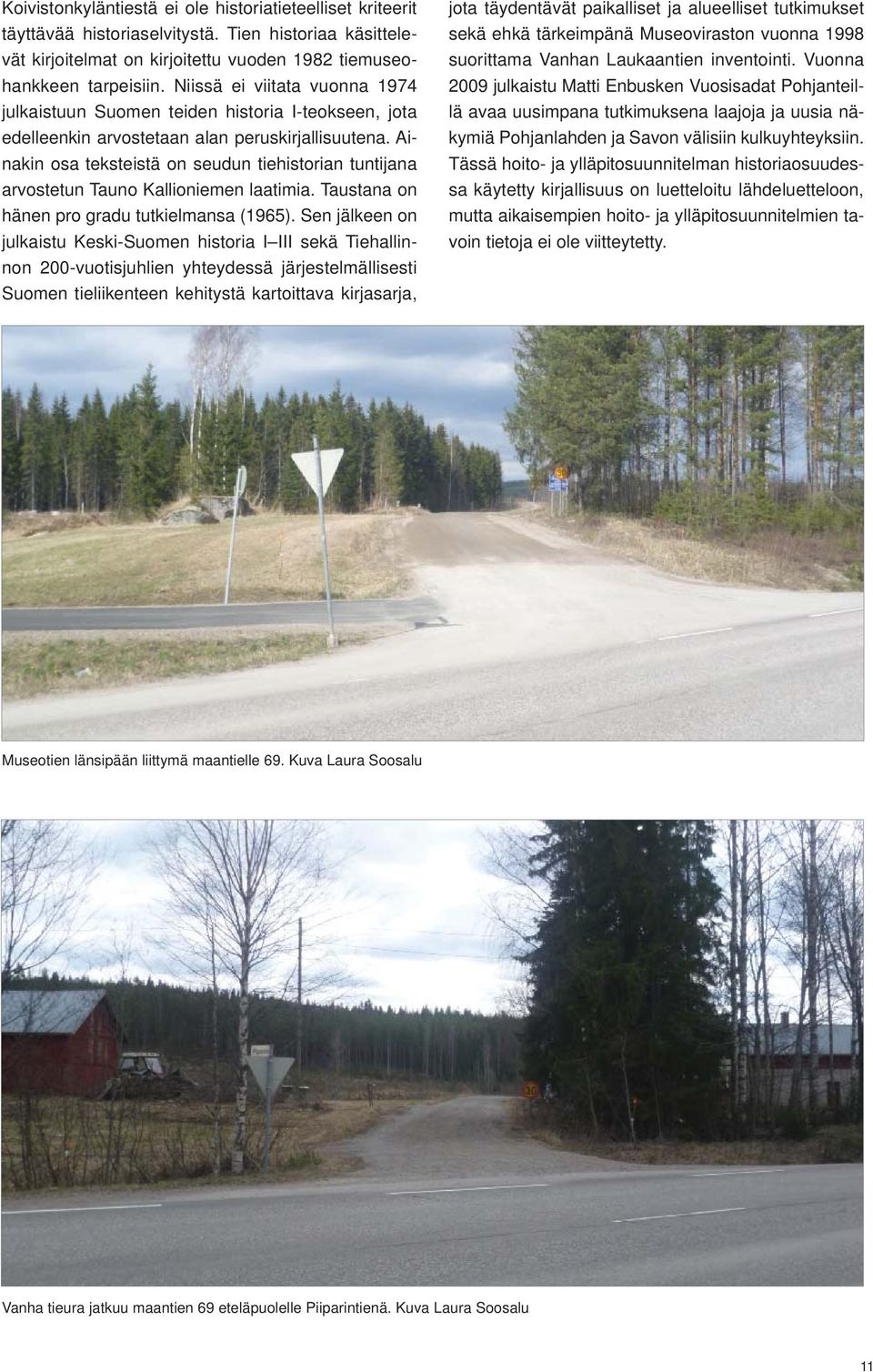 Ainakin osa teksteistä on seudun tiehistorian tuntijana arvostetun Tauno Kallioniemen laatimia. Taustana on hänen pro gradu tutkielmansa (1965).