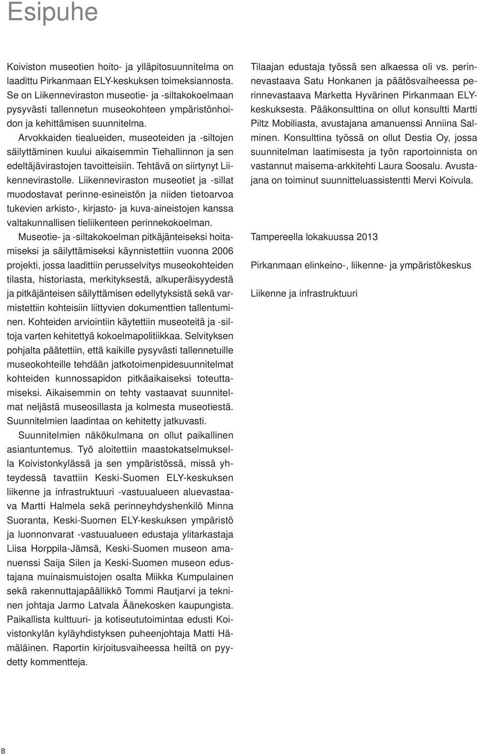 Arvokkaiden tiealueiden, museoteiden ja -siltojen säilyttäminen kuului aikaisemmin Tiehallinnon ja sen edeltäjävirastojen tavoitteisiin. Tehtävä on siirtynyt Liikennevirastolle.