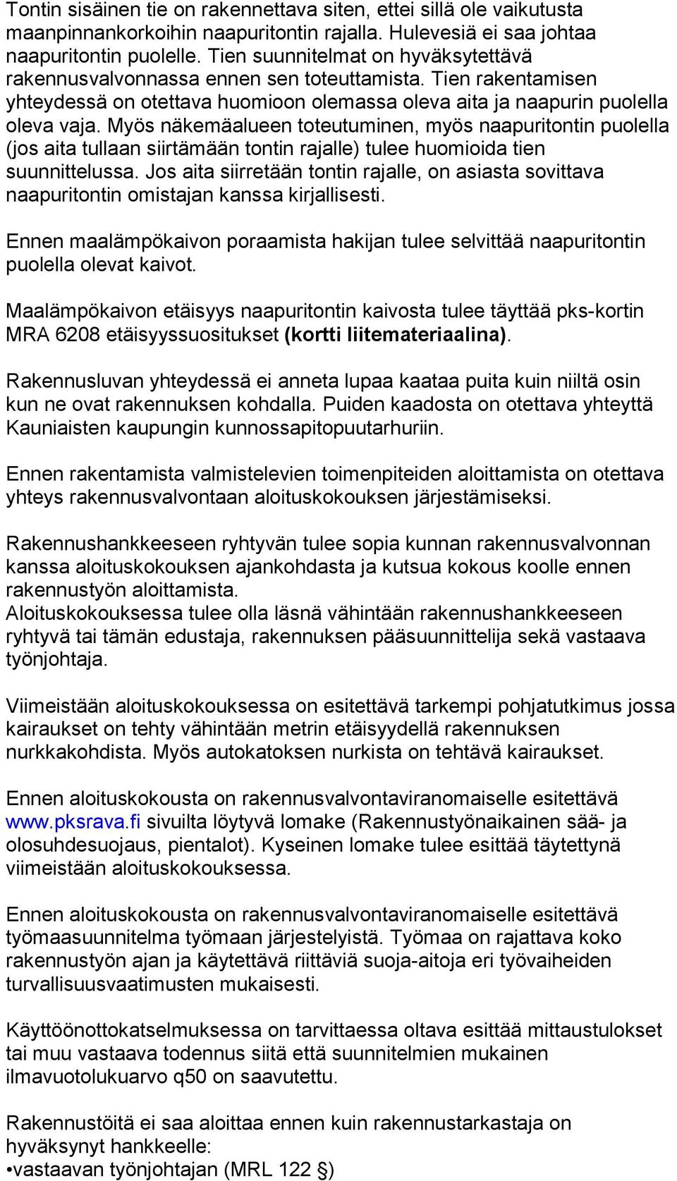 Myös näkemäalueen toteutuminen, myös naapuritontin puolella (jos aita tullaan siirtämään tontin rajalle) tulee huomioida tien suunnittelussa.