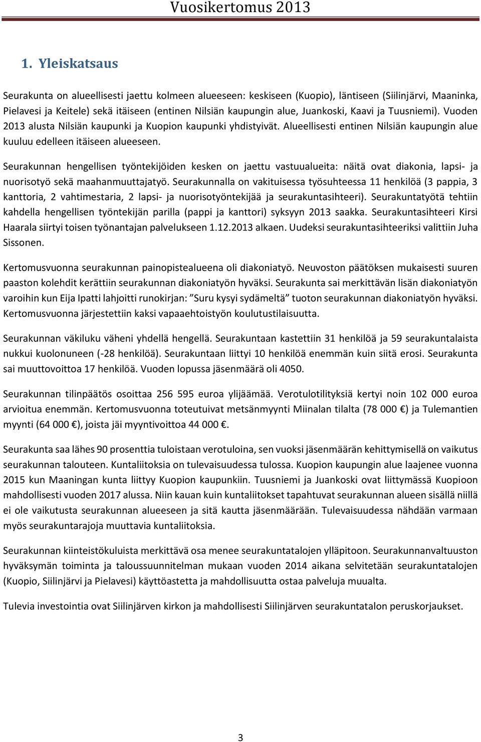 Kaavi ja Tuusniemi). Vuoden 03 alusta Nilsiän kaupunki ja n kaupunki yhdistyivät. Alueellisesti entinen Nilsiän kaupungin alue kuuluu edelleen itäiseen alueeseen.