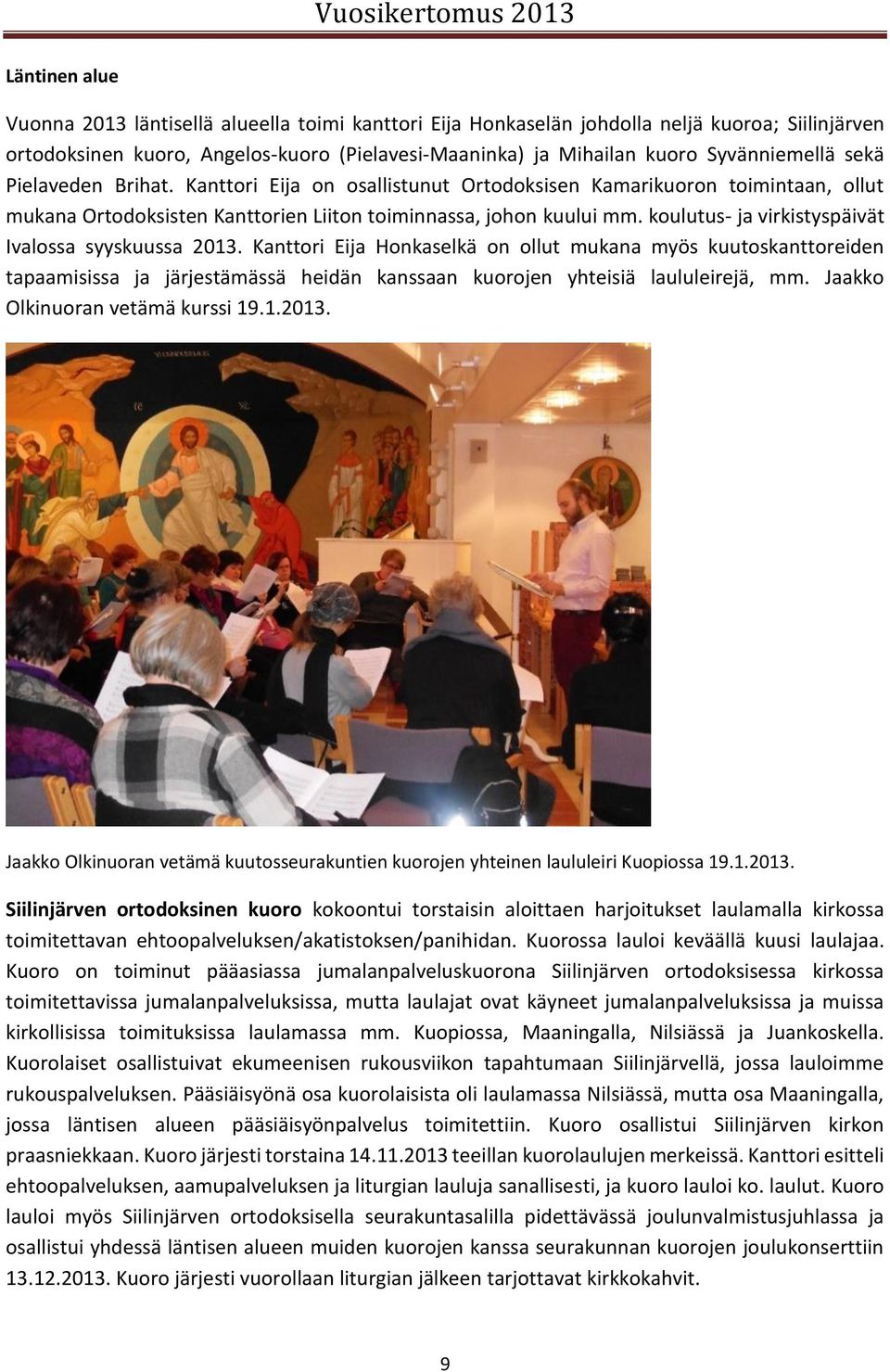 koulutus- ja virkistyspäivät Ivalossa syyskuussa 03. Kanttori Eija Honkaselkä on ollut mukana myös kuutoskanttoreiden tapaamisissa ja järjestämässä heidän kanssaan kuorojen yhteisiä laululeirejä, mm.