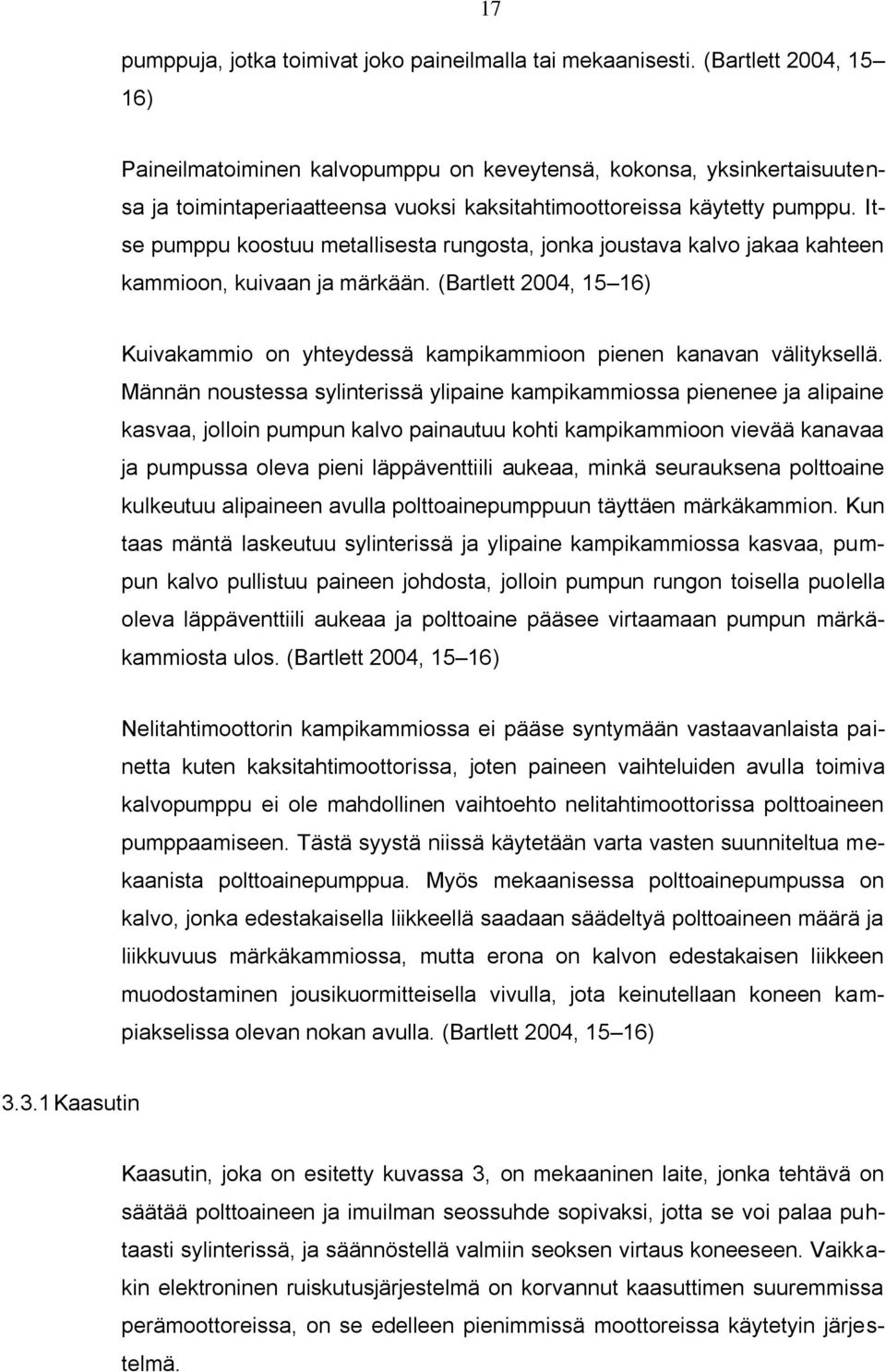 Itse pumppu koostuu metallisesta rungosta, jonka joustava kalvo jakaa kahteen kammioon, kuivaan ja märkään. (Bartlett 2004, 15 16) Kuivakammio on yhteydessä kampikammioon pienen kanavan välityksellä.