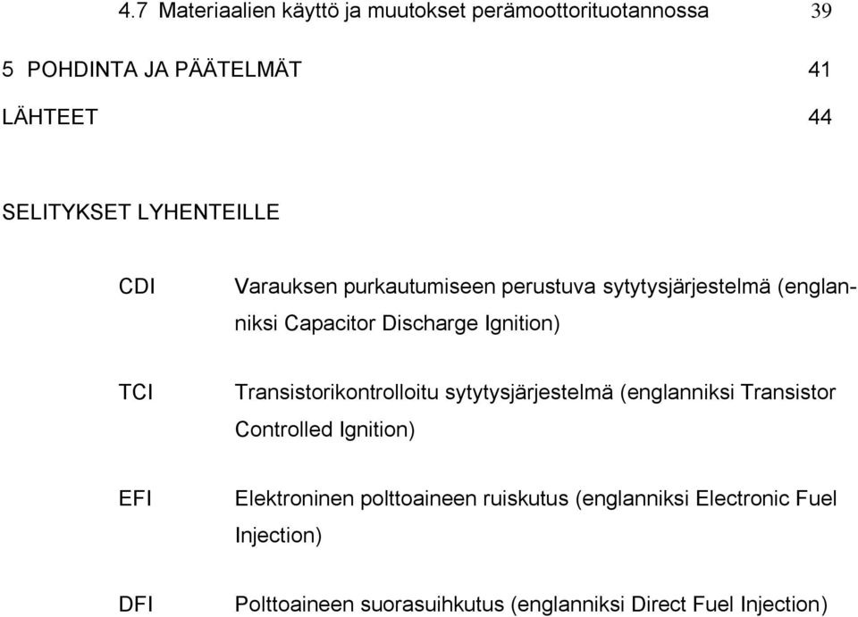 Transistorikontrolloitu sytytysjärjestelmä (englanniksi Transistor Controlled Ignition) EFI Elektroninen