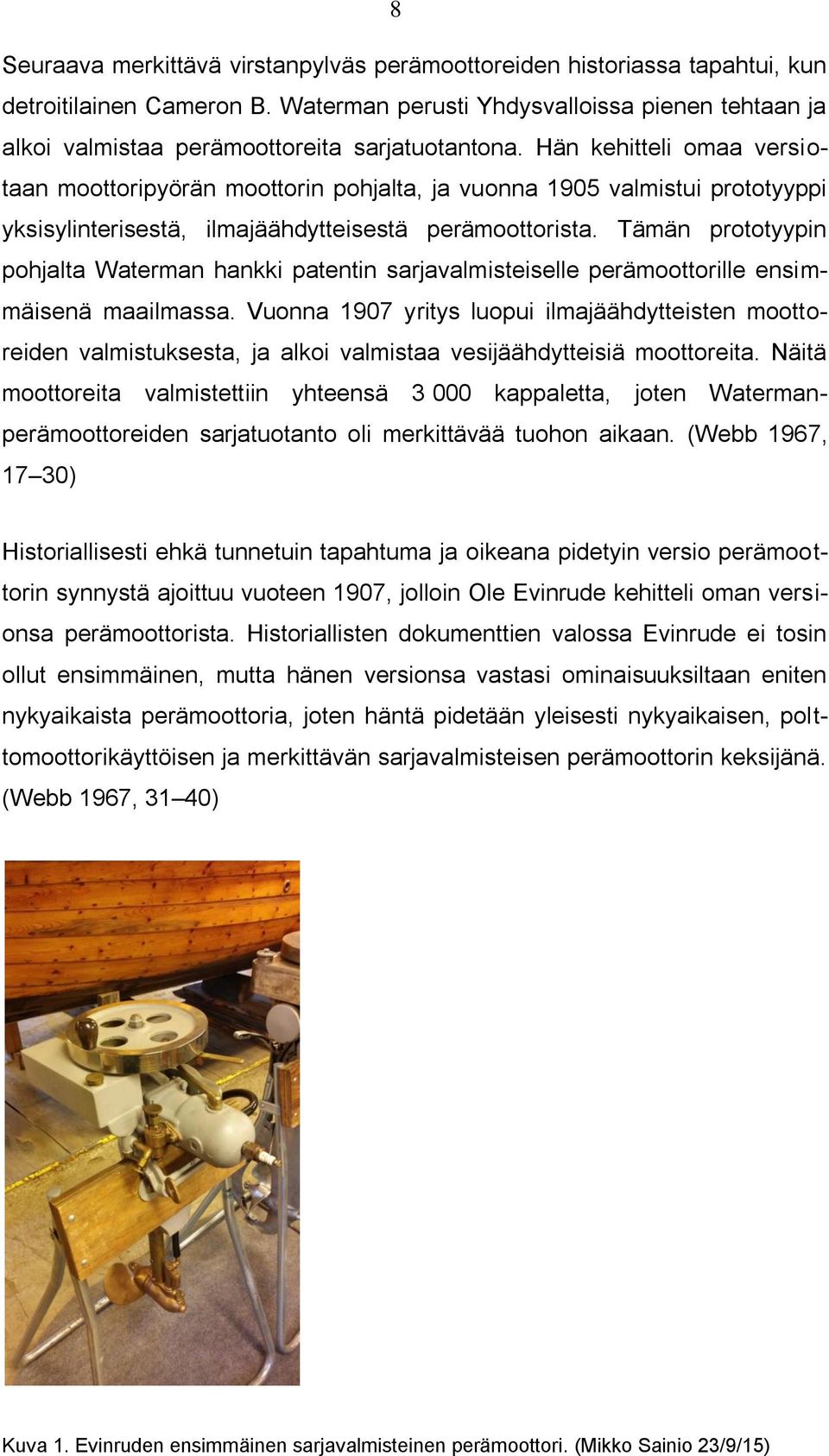 Hän kehitteli omaa versiotaan moottoripyörän moottorin pohjalta, ja vuonna 1905 valmistui prototyyppi yksisylinterisestä, ilmajäähdytteisestä perämoottorista.